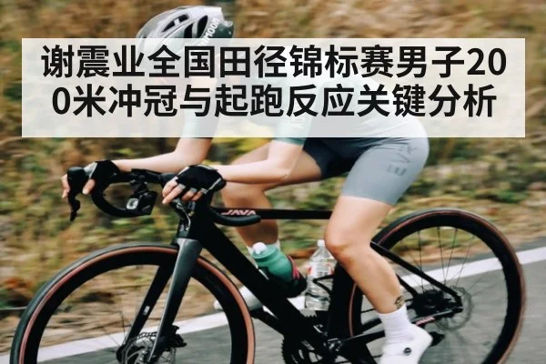 谢震业全国田径锦标赛男子200米冲冠与起跑反应关键分析 | kaiyun