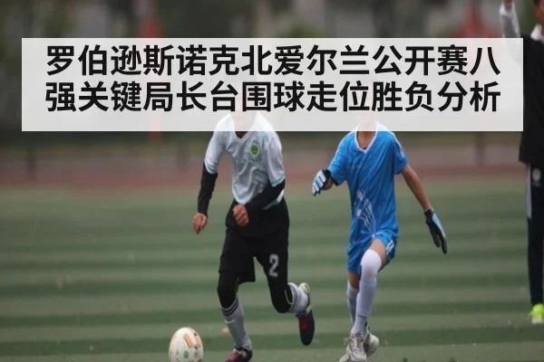 罗伯逊斯诺克北爱尔兰公开赛八强关键局长台围球走位胜负分析 | kaiyun